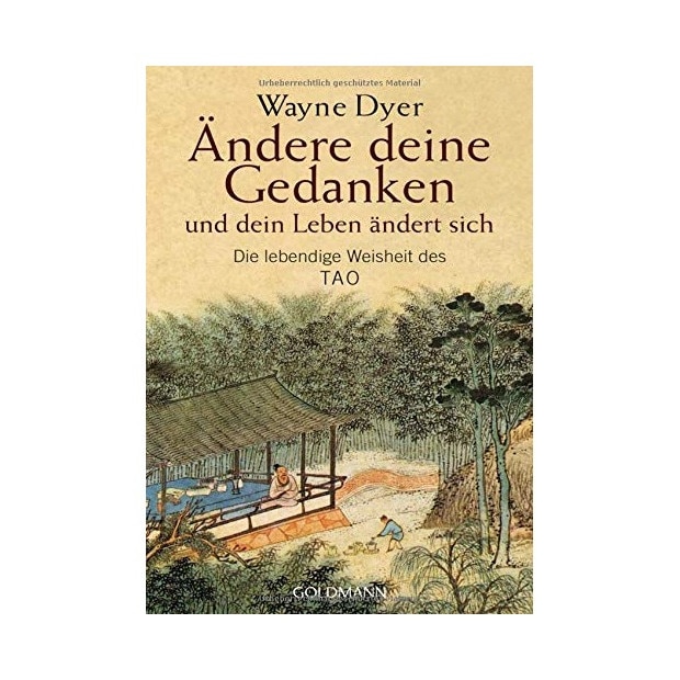 Andere deine Gedanken - und dein Leben andert sich. Die lebendige Weisheit des Tao, Wayne Dyer