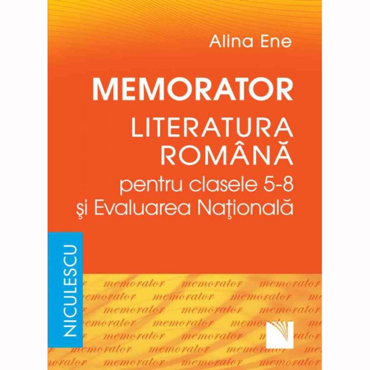 Memorator. Literatura romana pentru clasele 5-8 şi Evaluarea Nationala, Alina Ene