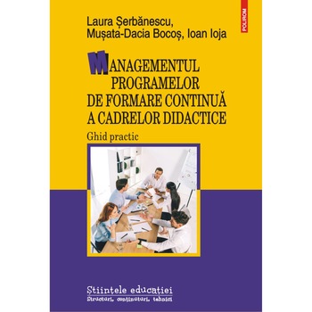 Managementul programelor de formare continua a cadrelor didactice. Ghid practic, Laura Serbanescu , Musata-Dacia Bocos , Ioan Ioja Managementul programelor de formare continua a cadrelor didactice. Ghid practic, Laura Serbanescu , Musata-Dacia Bocos , Ioan Ioja