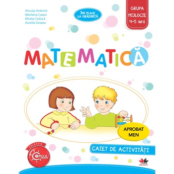 Matematica. Caiet de Activitati. Grupa Mijlocie 4-5 Ani Matematica. Caiet de Activitati. Grupa Mijlocie 4-5 Ani