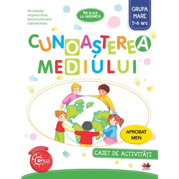 Cunoasterea Mediului. Caiet de Activitati. Grupa Mare 5-6 Ani Cunoasterea Mediului. Caiet de Activitati. Grupa Mare 5-6 Ani