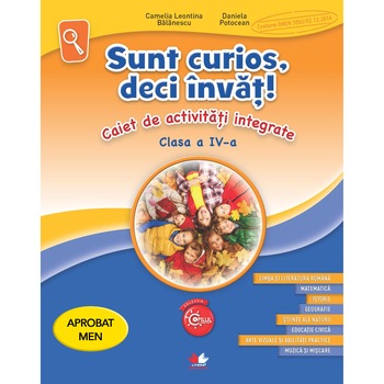 Sunt Curios, deci Invat! Caiet de Activitati Integrate. Clasa A IV-A Sunt Curios, deci Invat! Caiet de Activitati Integrate. Clasa A IV-A