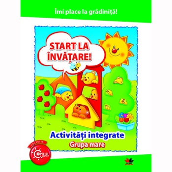 Imi Place la Gradinita. Start la Invatare. Activitati Integrate. Grupa Mare Imi Place la Gradinita. Start la Invatare. Activitati Integrate. Grupa Mare