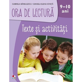 Ora de Lectura. Texte si Activitati. 9-10 Ani Ora de Lectura. Texte si Activitati. 9-10 Ani