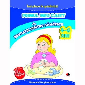 Imi Place la Gradinita. Primul Meu Caiet de Educatie Pentru Sanatate. 4-6 Ani Imi Place la Gradinita. Primul Meu Caiet de Educatie Pentru Sanatate. 4-6 Ani