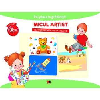 Imi Place la Gradinita. Micul Artist. Activitati Pentru Grupa Mijlocie Imi Place la Gradinita. Micul Artist. Activitati Pentru Grupa Mijlocie