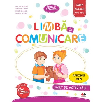 Limba si Comunicare. Caiet de Activitati. Grupa Mijlocie 4-5 Ani Limba si Comunicare. Caiet de Activitati. Grupa Mijlocie 4-5 Ani