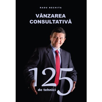 Vanzarea consultativa, Radu Nechita, 2018, 125 de tehnici, 120 pag Vanzarea consultativa, Radu Nechita, 2018, 125 de tehnici, 120 pag