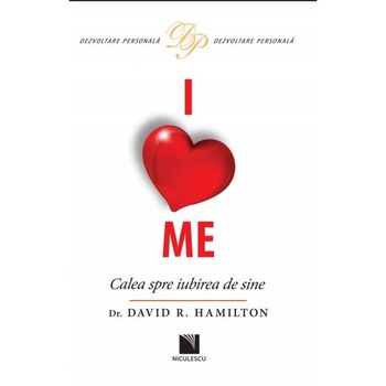 I Love Me. Calea spre iubirea de sine - David R. Hamilton I Love Me. Calea spre iubirea de sine - David R. Hamilton