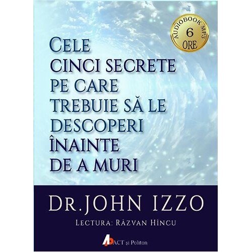 Cele cinci secrete pe care trebuie sa le descoperi inainte de a muri, Audiobook - John Izzo