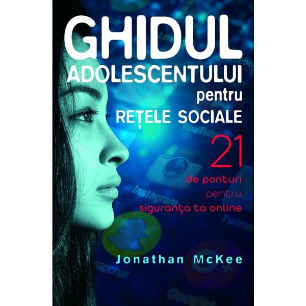 Ghidul adolescentului pentru retele sociale - Jonathan McKee