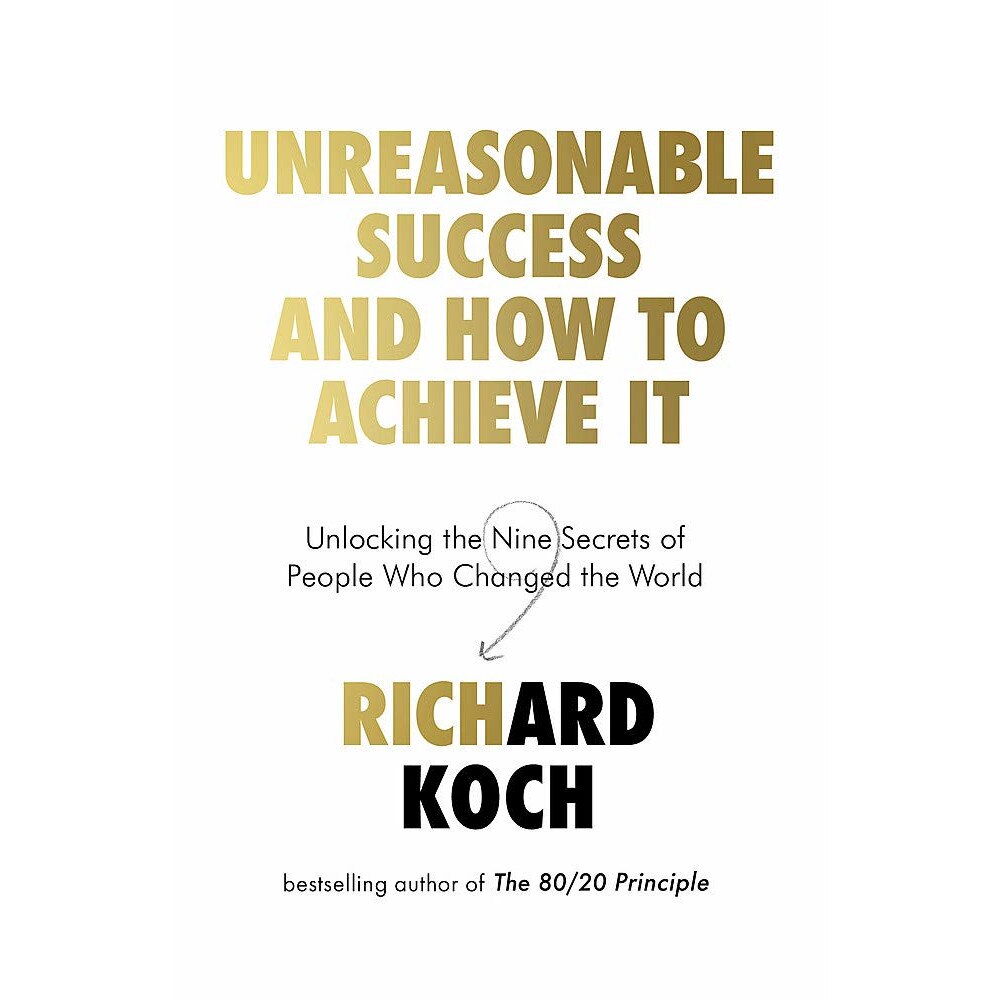 Unreasonable Success and How to Achieve It - Richard Koch