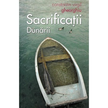 Sacrificatii Dunarii - Constantin Virgil Gheorghiu Sacrificatii Dunarii - Constantin Virgil Gheorghiu