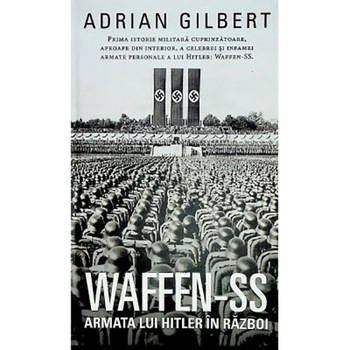 WAFFEN-SS Armata lui Hitler in razboi, Adrian Gilbert WAFFEN-SS Armata lui Hitler in razboi, Adrian Gilbert