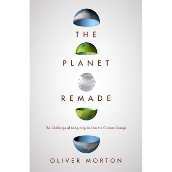 The Planet Remade. How geoengineering could change the world, Oliver Morton The Planet Remade. How geoengineering could change the world, Oliver Morton