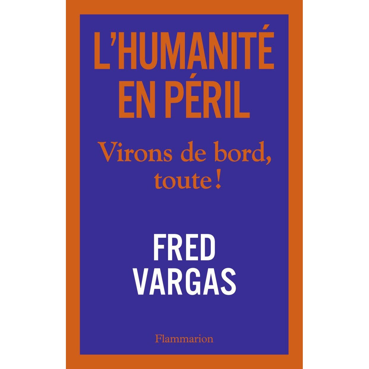 L'Humanite en peril. Virons de bord, toute, Fred Vargas