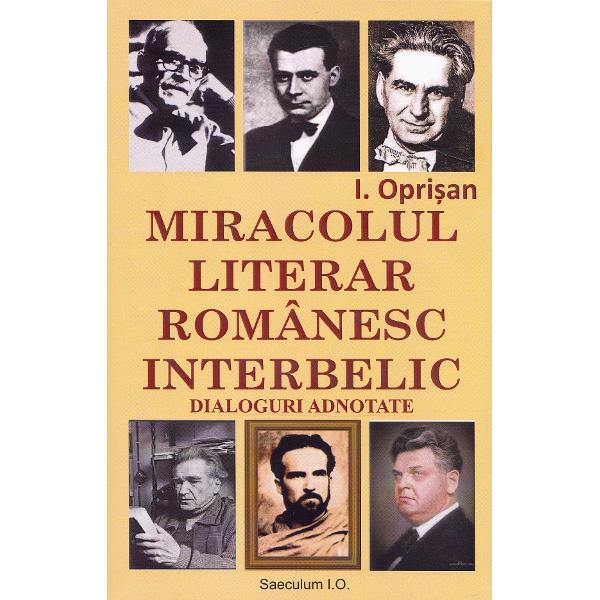 Miracolul literar romanesc interbelic. Dialoguri adnotate - I. Oprisan