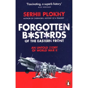 Forgotten Bastards of the Eastern Front - Serhii Plokhy Forgotten Bastards of the Eastern Front - Serhii Plokhy