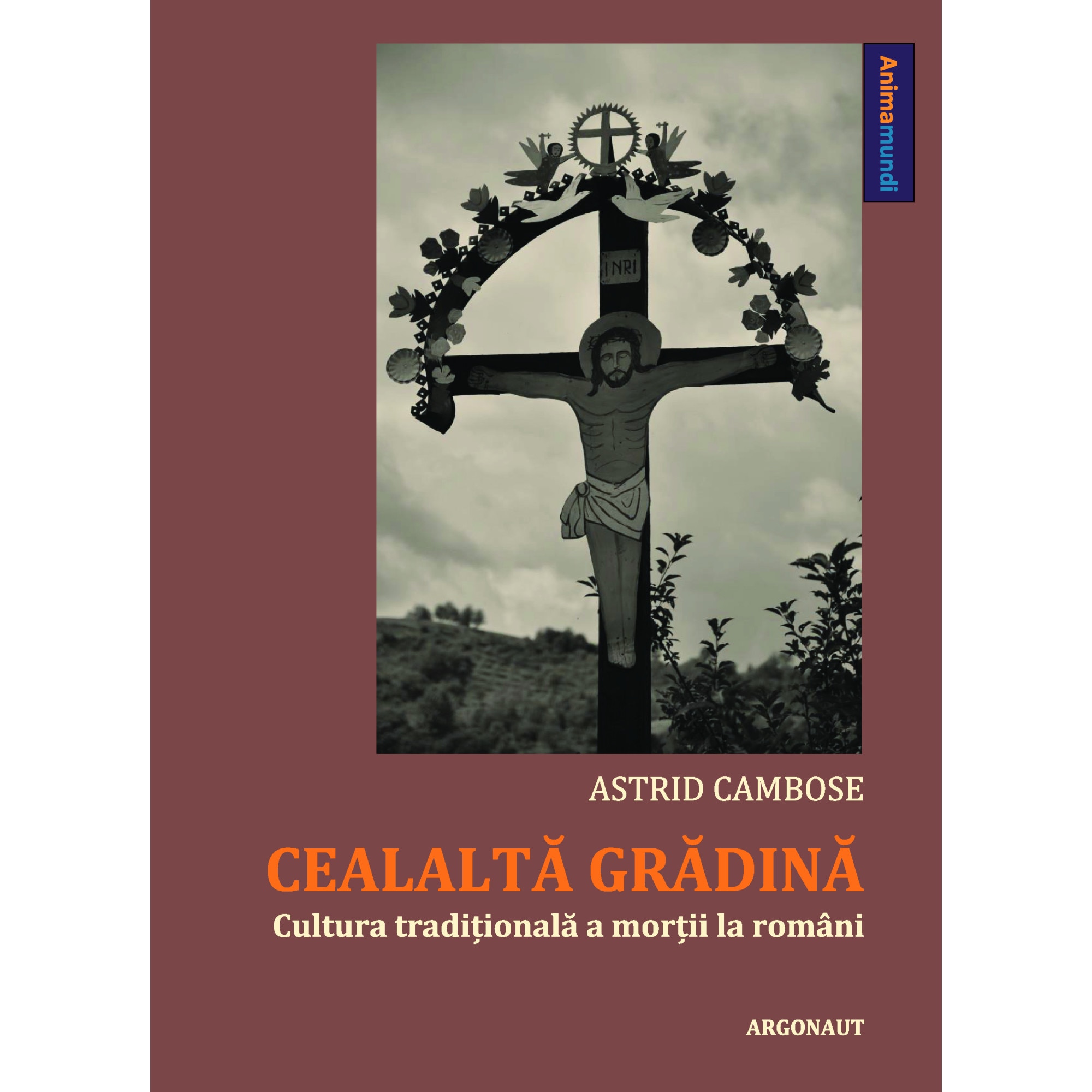 Cealalta gradina - Cultura traditionala a mortii la romani, Astrid Cambose