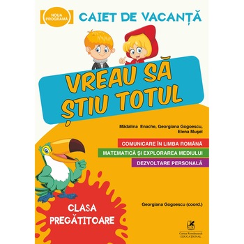 Caiet de vacanta clasa pregatitoare Vreau sa stiu totul, Madalina Enache, Georgiana Gogoescu (Coord), Elena Musel Caiet de vacanta clasa pregatitoare Vreau sa stiu totul, Madalina Enache, Georgiana Gogoescu (Coord), Elena Musel