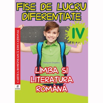 Limba si literatura romana cls a IV-a Fise de lucru diferentiate, Georgiana Gogoescu Limba si literatura romana cls a IV-a Fise de lucru diferentiate, Georgiana Gogoescu