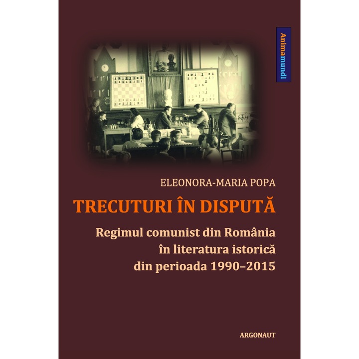 Trecuturi in disputa - regimul comunist din Romania in literatura istorica din perioada 1990-2015