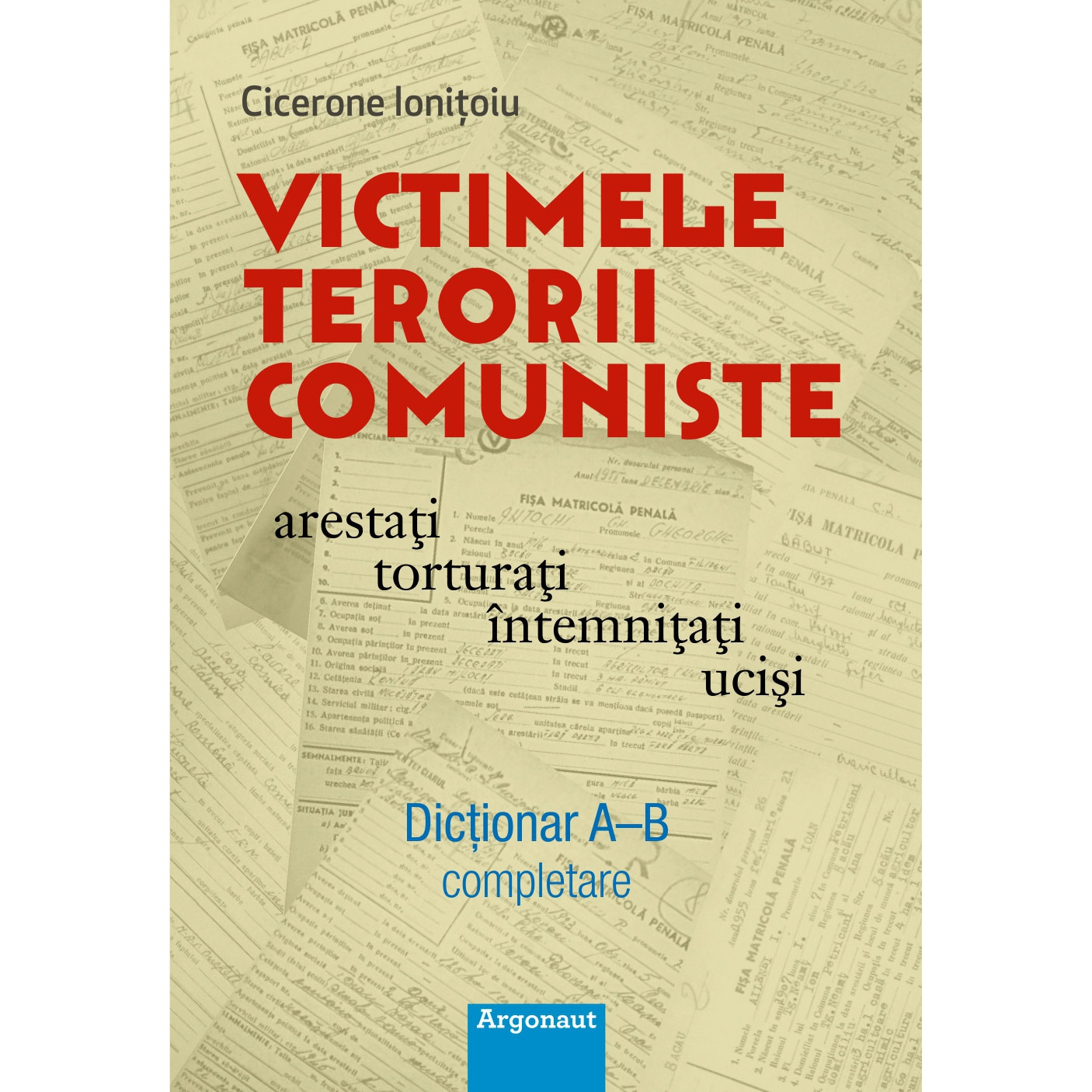 Victimele terorii comuniste arestati, torturati, intemnitati, ucisi - Dictionar A-B completare