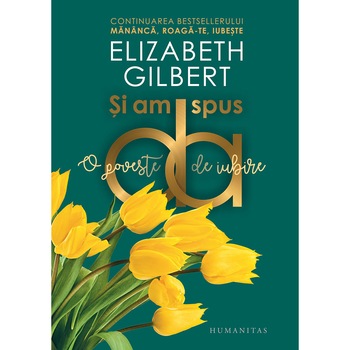 Si am spus da. O poveste de iubire, Elizabeth Gilbert Si am spus da. O poveste de iubire, Elizabeth Gilbert