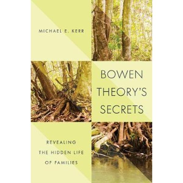 Bowen Theory's Secrets: Revealing the Hidden Life of Families - Michael E. Kerr