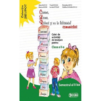 Corina, Liana, Robert si eu in labirintul comunicarii - Clasa 2 Sem.2 - Caiet - Alina Danciu Corina, Liana, Robert si eu in labirintul comunicarii - Clasa 2 Sem.2 - Caiet - Alina Danciu