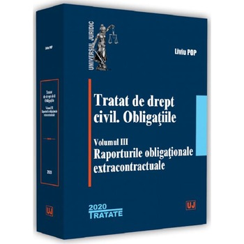 Tratat de drept civil. Obligatiile. Vol.3: Raporturile obligationale extracontractuale - Liviu Pop Tratat de drept civil. Obligatiile. Vol.3: Raporturile obligationale extracontractuale - Liviu Pop