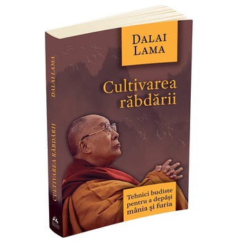 Cultivarea rabdarii. Tehnici budiste pentru a depasi mania si furia, Dalai Lama Cultivarea rabdarii. Tehnici budiste pentru a depasi mania si furia, Dalai Lama