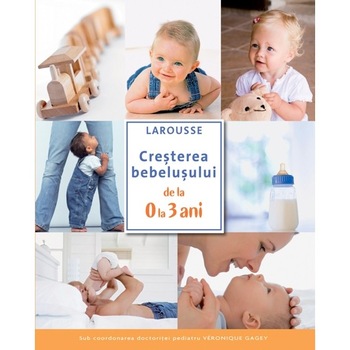 Cresterea bebelusului de la 0 la 3 ani - Larousse Cresterea bebelusului de la 0 la 3 ani - Larousse