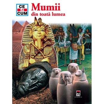 Ce si Cum - Mumii din toata lumea - Renate Gerner Ce si Cum - Mumii din toata lumea - Renate Gerner