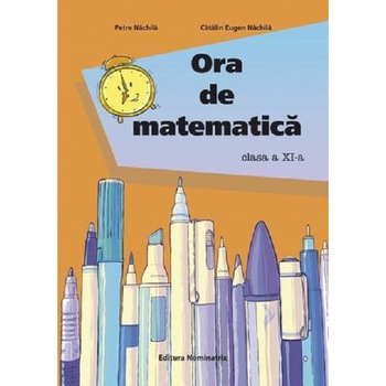 Ora de matematica. Clasa a XI-a - Petre NachilaCatalin Eugen Nachila Ora de matematica. Clasa a XI-a - Petre NachilaCatalin Eugen Nachila
