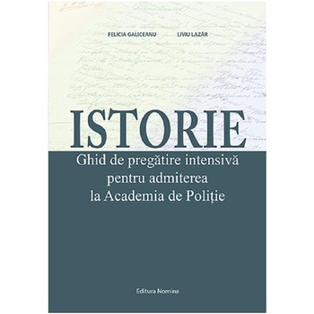 Istorie. Ghid de pregatire intensiva pentru admiterea la Academia de Politie - Felicia GaliceanuLiviu Lazar Istorie. Ghid de pregatire intensiva pentru admiterea la Academia de Politie - Felicia GaliceanuLiviu Lazar