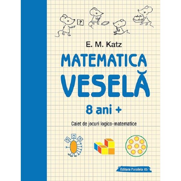 Matematica vesela. Caiet de jocuri logico-matematice 8 ani+ - E.M. Katz