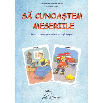 Sa cunoastem meseriile. Mapa cu planse pentru lectura dupa imagini - Smaranda Maria Cioflica, Daniela Dosa Sa cunoastem meseriile. Mapa cu planse pentru lectura dupa imagini - Smaranda Maria Cioflica, Daniela Dosa