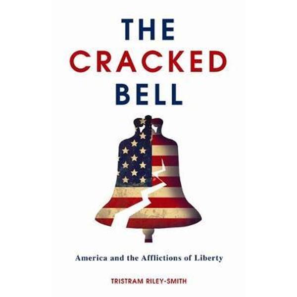 The Cracked Bell: America and the Afflictions of Liberty - Tristram Riley-smith