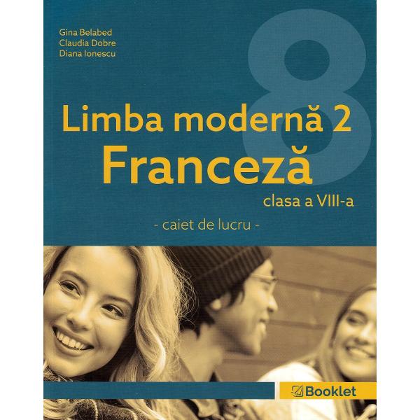 Limba moderna 2 Franceza - Clasa 8 - Caiet - Gina Belabed, Claudia Dobre, Diana Ionescu