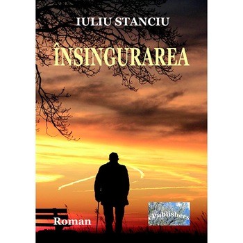 Insingurarea Roman de Iuliu Stanciu Insingurarea Roman de Iuliu Stanciu