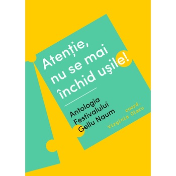 Atentie, nu se mai inchid usile! - antlogia de poezie a festivalului Gellu Naum, 2017-2019 Atentie, nu se mai inchid usile! - antlogia de poezie a festivalului Gellu Naum, 2017-2019