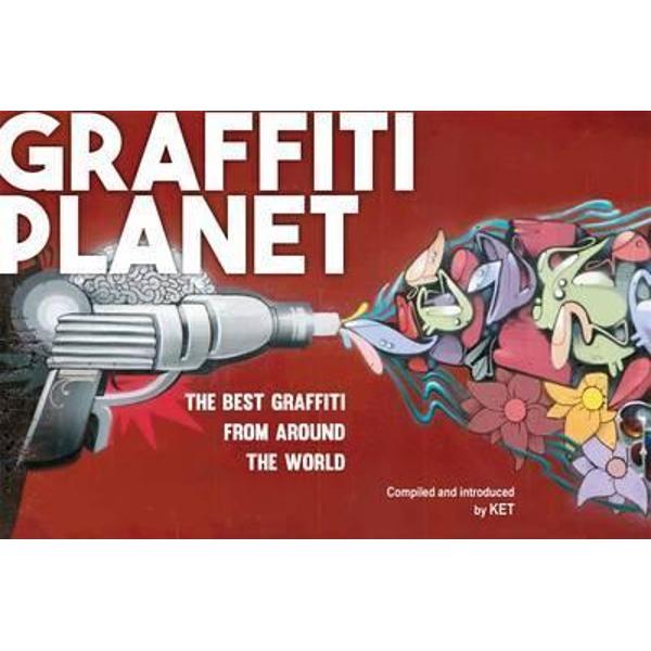 Graffiti Planet: The Best Graffiti from Around the World - Alan Ket