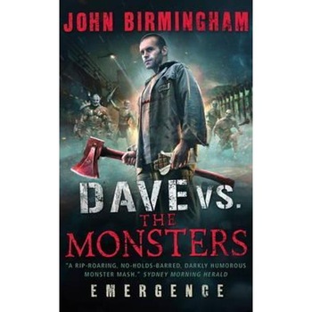 Dave vs. The Monsters: Emergence - John Birmingham Dave vs. The Monsters: Emergence - John Birmingham