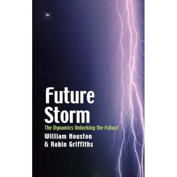 Future Storm: The Dynamics Unlocking the Future - William Houston, Robin Griffiths