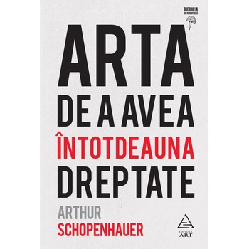 Arta de a avea intotdeauna dreptate, Arthur Schopenhauer Arta de a avea intotdeauna dreptate, Arthur Schopenhauer