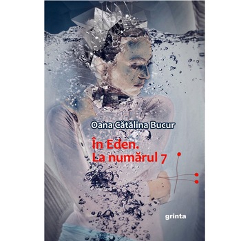In Eden La numarul 7, Grinta, Oana Catalina Bucur, fictiune, 2019, 334 pag In Eden La numarul 7, Grinta, Oana Catalina Bucur, fictiune, 2019, 334 pag