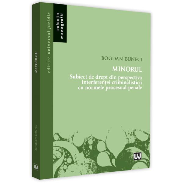 Minorul. Subiect de drept din perspectiva interferentei criminalisticii - Bogdan Buneci