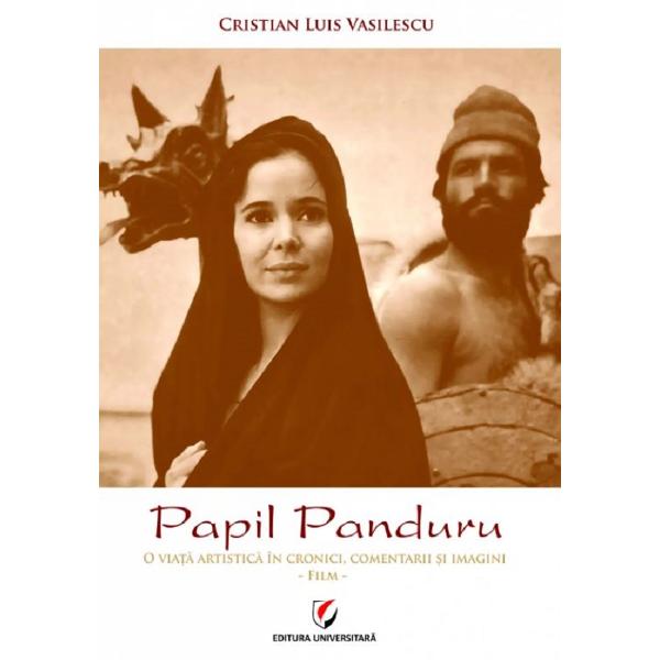 Papil Panduru. O viata artistica in cronici, comentarii si imagini. Film - Cristian Luis Vasilescu
