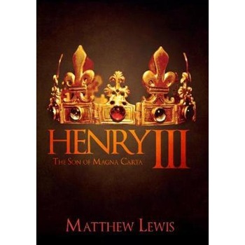 Henry III: The Son of Magna Carta - Matthew Lewis Henry III: The Son of Magna Carta - Matthew Lewis
